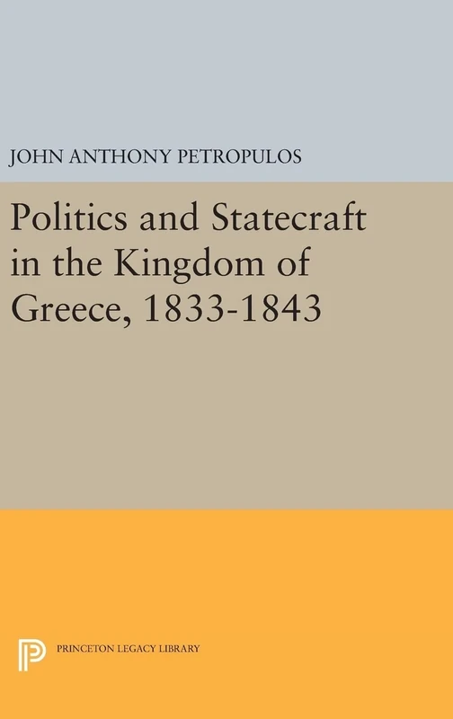 Politics and Statecraft in the Kingdom of Greece, 1833-1843: 2053 (Princeton Legacy Library)