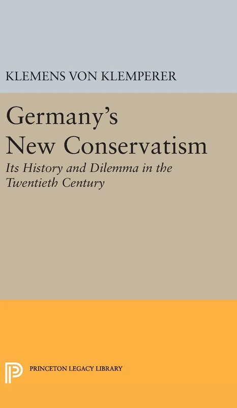 Germany`s New Conservatism – Its History and Dilemma in the Twentieth Century: 1947 (Princeton Legacy Library)
