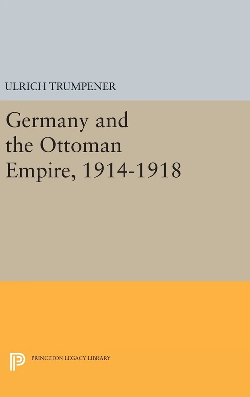 Germany and the Ottoman Empire, 1914-1918 - Princeton Press