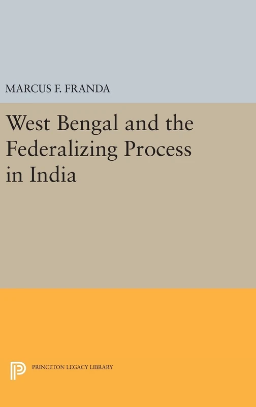 West Bengal and the Federalizing Process in India: 1933 (Princeton Legacy Library)
