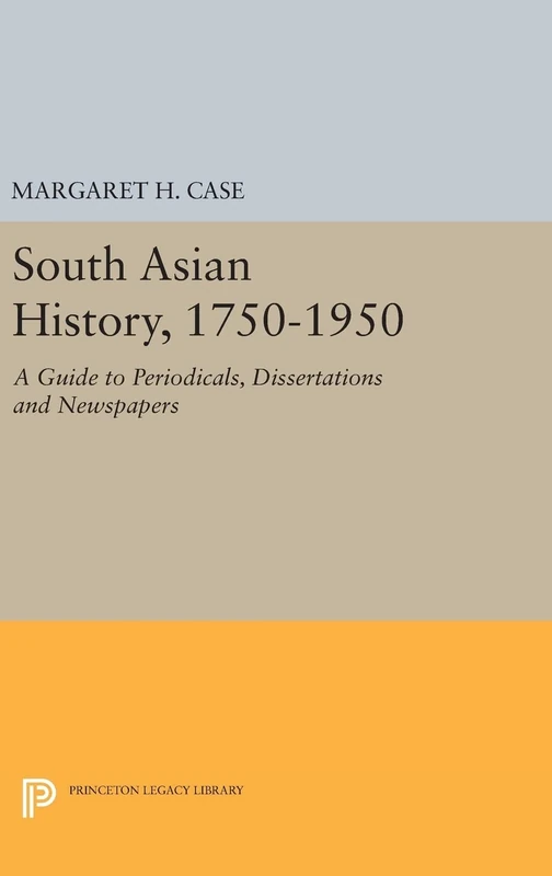 South Asian History, 1750–1950 – A Guide to Periodicals, Dissertations and Newspapers: 1944 (Princeton Legacy Library)