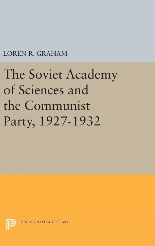 The Soviet Academy of Sciences and the Communist Party, 1927-1932 (Studies of the Harriman Institute, Columbia University)