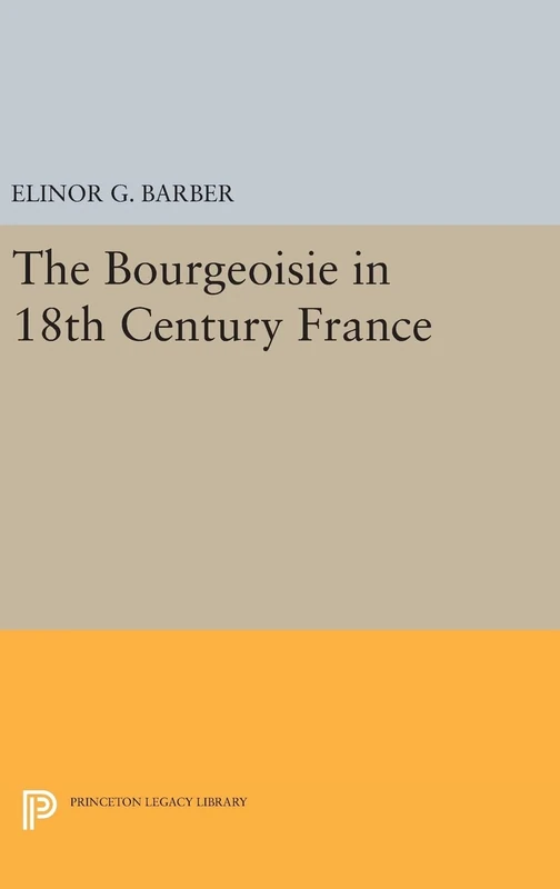 The Bourgeoisie in 18th–Century France: 1888 (Princeton Legacy Library)