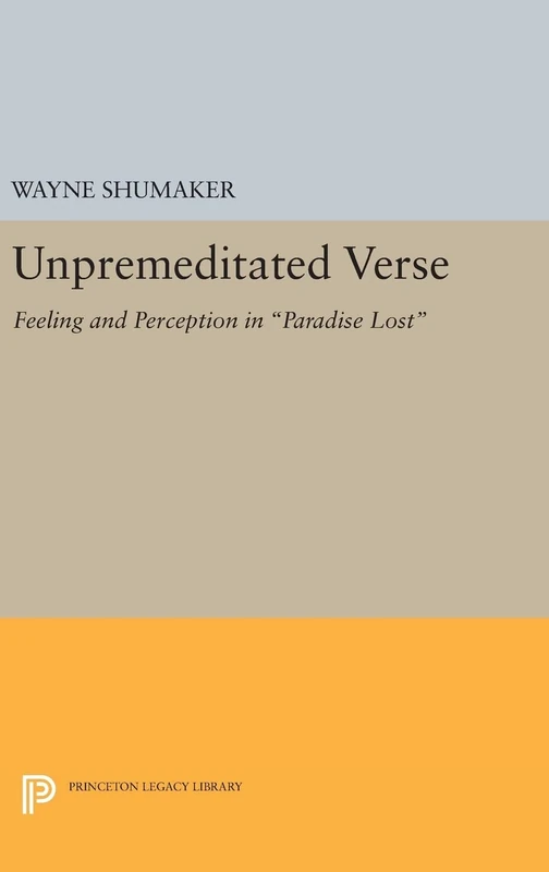 Unpremeditated Verse – Feeling and Perception in Paradise Lost: 1942 (Princeton Legacy Library)