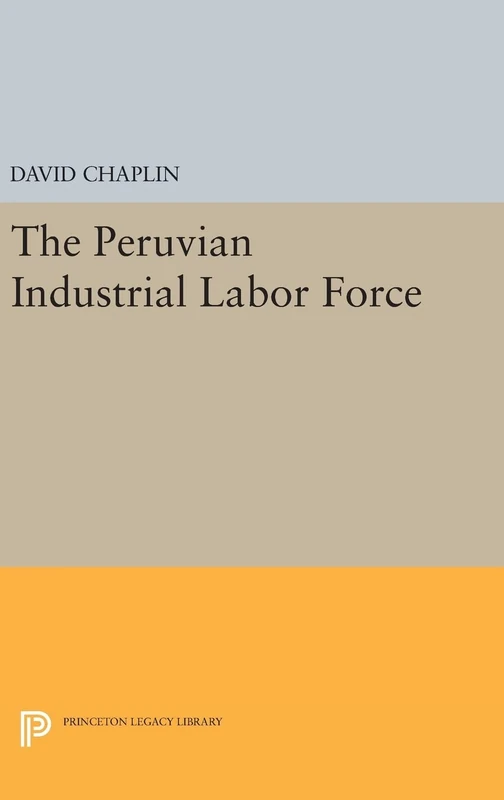 The Peruvian Industrial Labor Force: 2113 (Princeton Legacy Library)