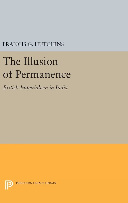 The Illusion of Permanence – British Imperialism in India: 1912 (Princeton Legacy Library)