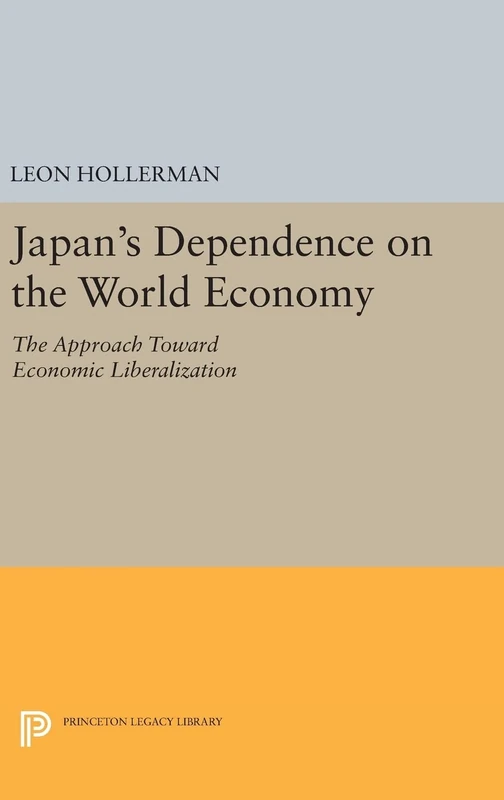 Japanese Dependence on World Economy – An Approach Toward Economic Liberalization: 2248 (Princeton Legacy Library)