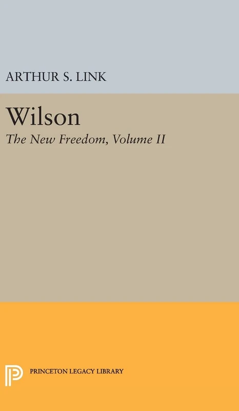 Wilson, Volume II – The New Freedom: 2072 (Princeton Legacy Library)
