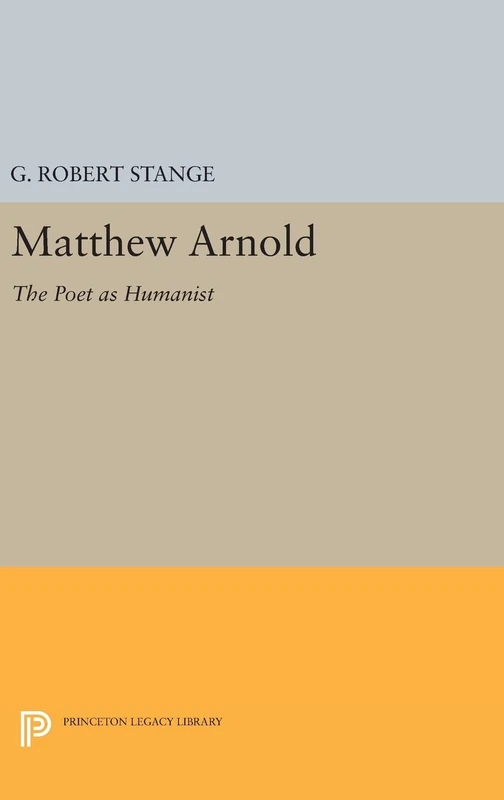 Matthew Arnold – The Poet as Humanist: 2266 (Princeton Legacy Library)