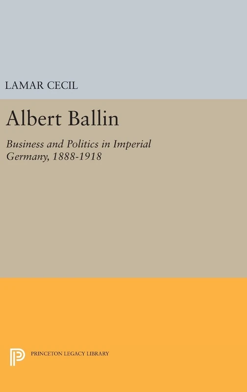 Albert Ballin – Business and Politics in Imperial Germany, 1888–1918: 2102 (Princeton Legacy Library) - Image 1