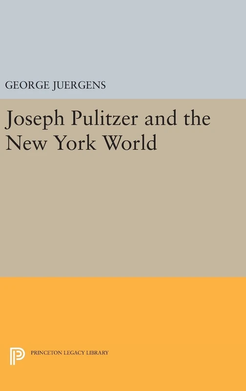 Joseph Pulitzer and the New York World: 2244 (Princeton Legacy Library)