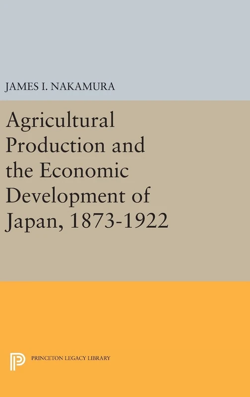 Agricultural Production and the Economic Development of Japan, 1873–1922: 2101 (Princeton Legacy Library)