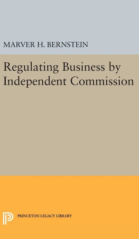 Regulating Business by Independent Commission: 2324 (Princeton Legacy Library)