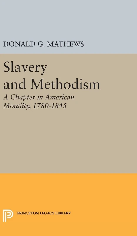 Slavery and Methodism – A Chapter in American Morality, 1780–1845: 2352 (Princeton Legacy Library)