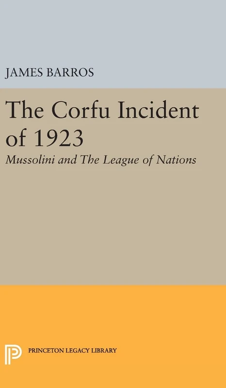 The Corfu Incident of 1923 – Mussolini and The League of Nations: 1866 (Princeton Legacy Library)