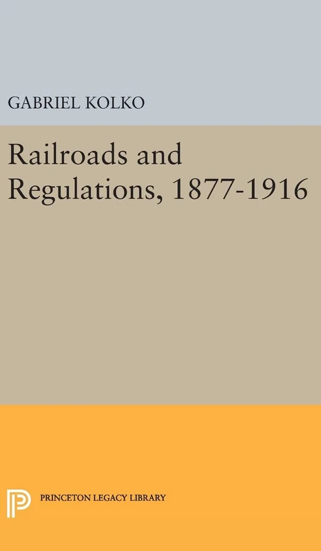 Railroads and Regulations, 1877–1916: 2329 (Princeton Legacy Library)