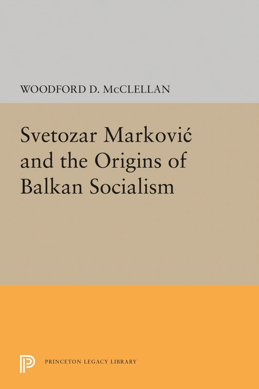 Svetozar Markovic and the Origins of Balkan Socialism: 2074 (Princeton Legacy Library)