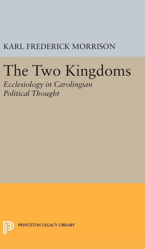 Two Kingdoms – Ecclesiology in Carolingian Political Thought: 2405 (Princeton Legacy Library)