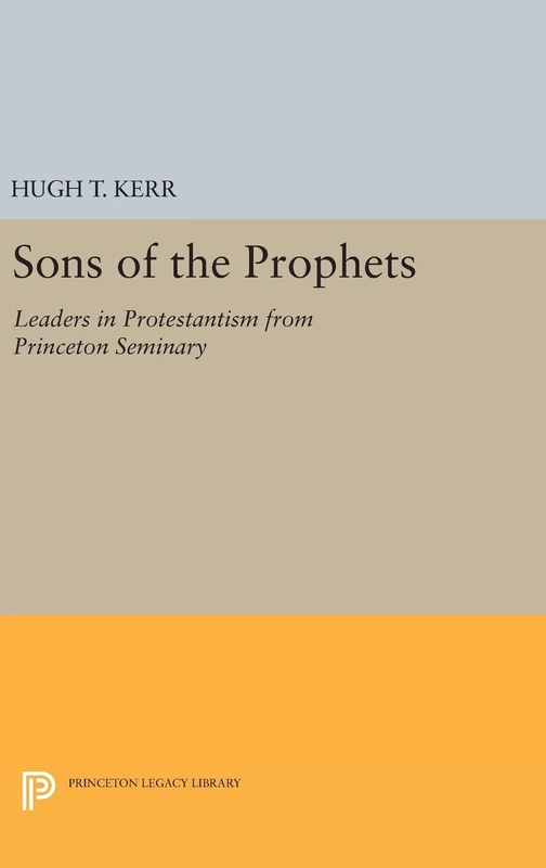 Sons of the Prophets – Leaders in Protestantism from Princeton Seminary: 2007 (Princeton Legacy Library)