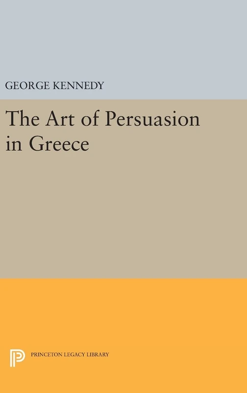 History of Rhetoric, Volume I – The Art of Persuasion in Greece: 2011 (Princeton Legacy Library)