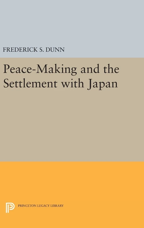Peace–Making and the Settlement with Japan: 2297 (Princeton Legacy Library)