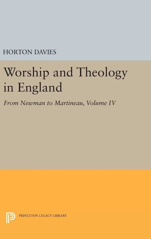 Worship and Theology in England, Volume IV – From Newman to Martineau: 1870 (Princeton Legacy Library)