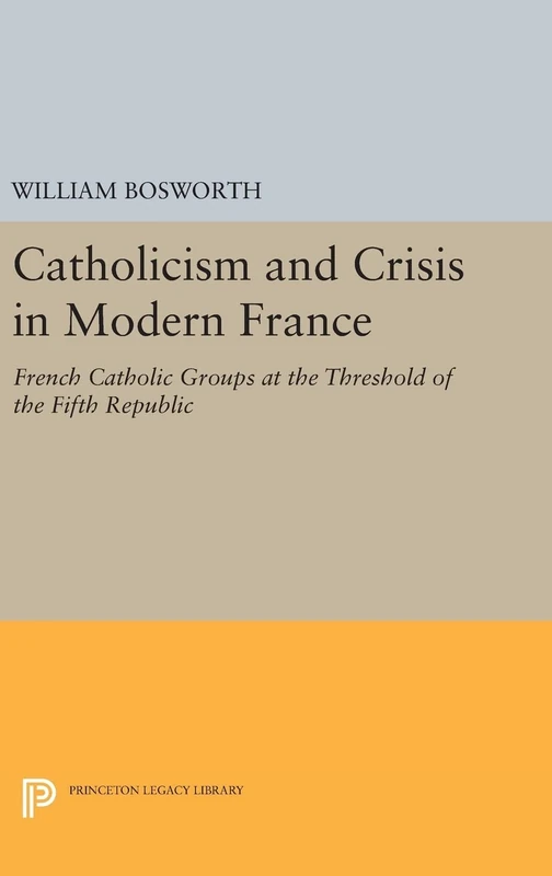 Catholicism and Crisis in Modern France: 2124 (Princeton Legacy Library)
