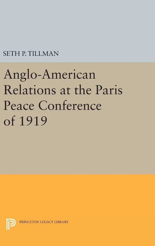 Anglo–American Relations at the Paris Peace Conference of 1919: 2112 (Princeton Legacy Library)