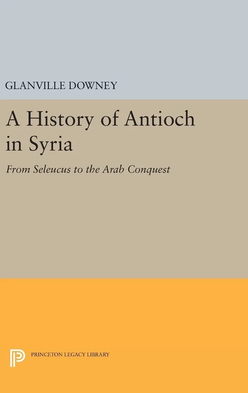 History of Antioch: 2237 (Princeton Legacy Library)