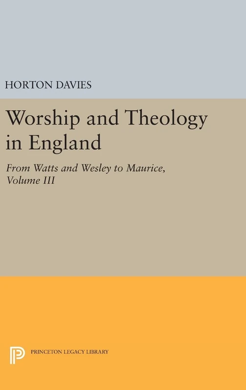 Worship and Theology in England, Volume III – From Watts and Wesley to Maurice: 1869 (Princeton Legacy Library)
