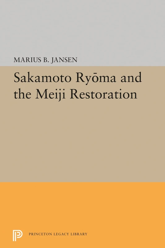 Sakamato Ryoma and the Meiji Restoration: 1913 (Princeton Legacy Library)