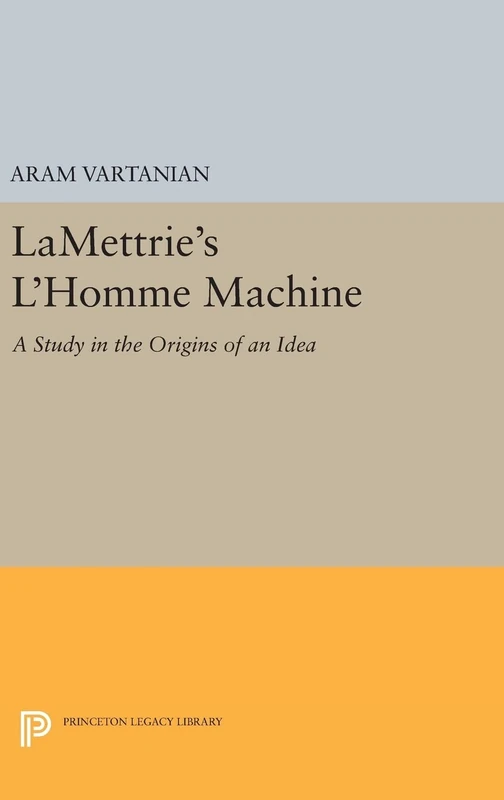 LaMettrie`s L`Homme Machine: A Study in the Origins of an Idea: 2254 (Princeton Legacy Library)
