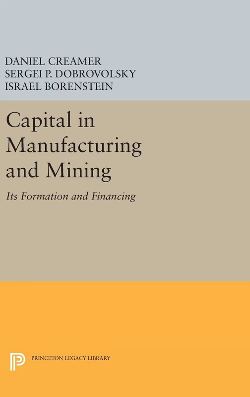 Capital in Manufacturing and Mining – Its Formation and Financing: 1922 (Princeton Legacy Library)