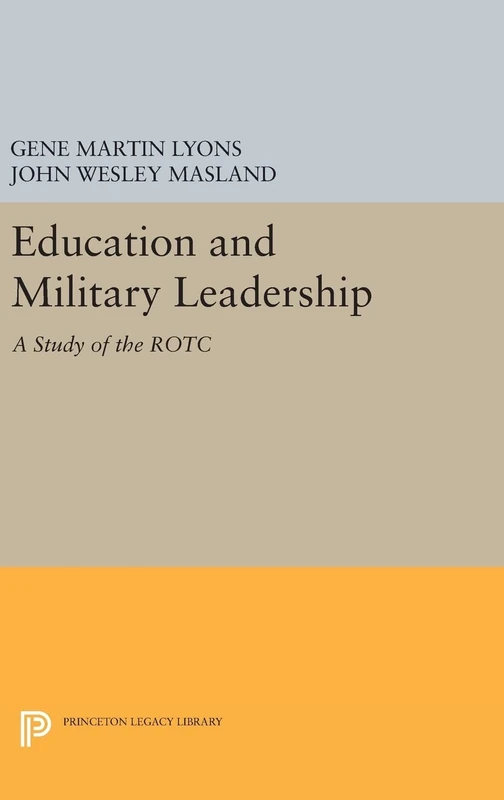 Education and Military Leadership – A Study of the ROTC: 2164 (Princeton Legacy Library)