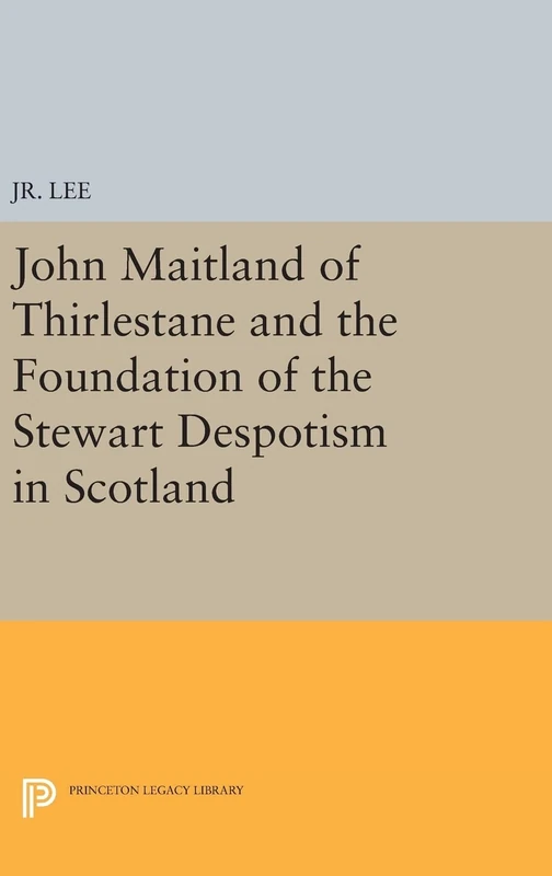 John Maitland of Thirlestane and the Foundation of the Stewart Despotism in Scotland (Princeton Studies in History) - Image 1