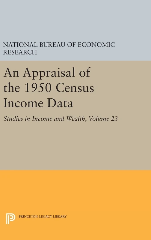 An Appraisal of the 1950 Census Income Data, Volume 23: Studies in Income and Wealth: 4 (Princeton Legacy Library)