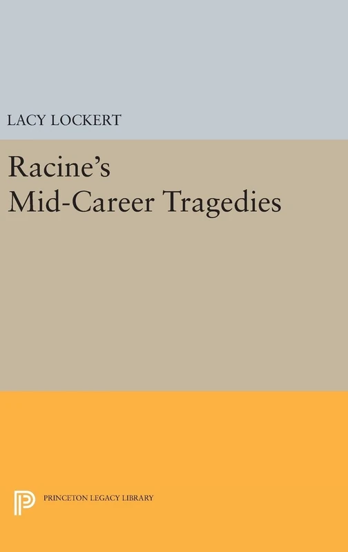 Racine`s Mid–Career Tragedies: 1971 (Princeton Legacy Library)