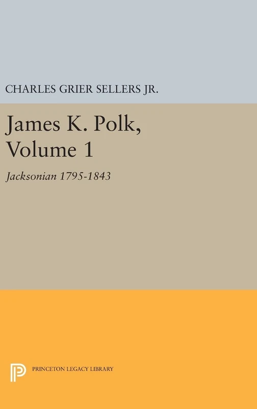 James K. Polk, Vol 1. Jacksonian: 2226 (Princeton Legacy Library)
