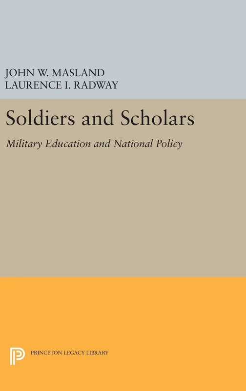 Soldiers and Scholars – Military Education and National Policy: 2348 (Princeton Legacy Library)