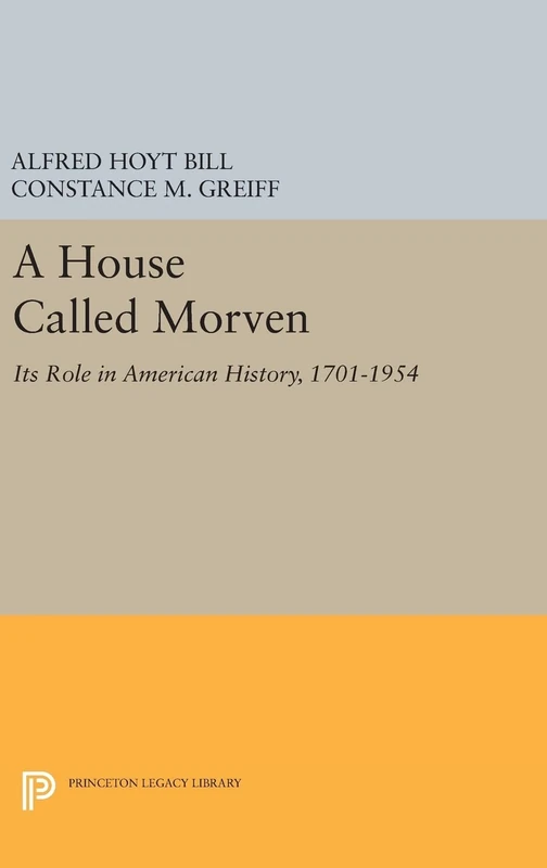 A House Called Morven – Its Role in American History, 1701–1954 – Revised Edition: 2031 (Princeton Legacy Library)