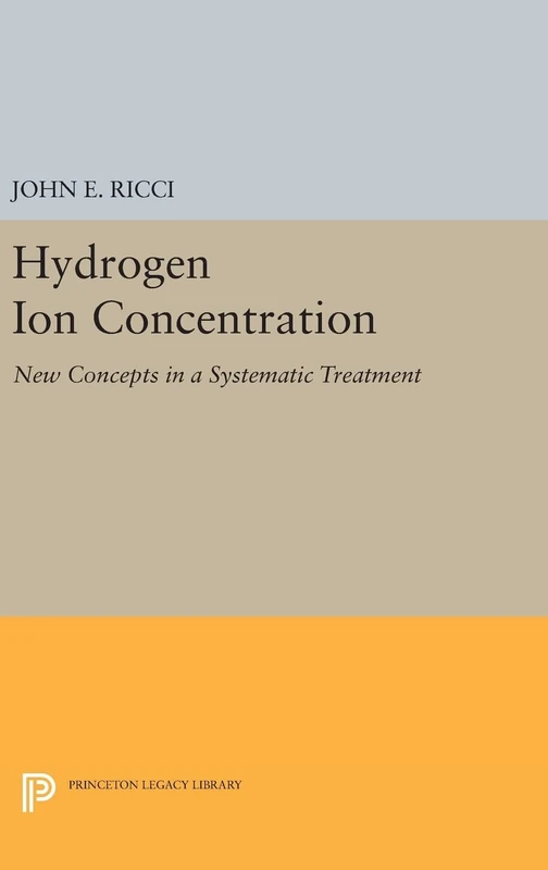 Hydrogen Ion Concentration – New Concepts in a Systematic Treatment: 1975 (Princeton Legacy Library)