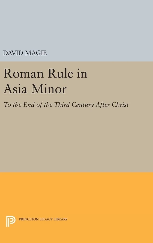 Roman Rule in Asia Minor, Volume 1 – To the End of the Third Century After Christ: 2345 (Princeton Legacy Library)