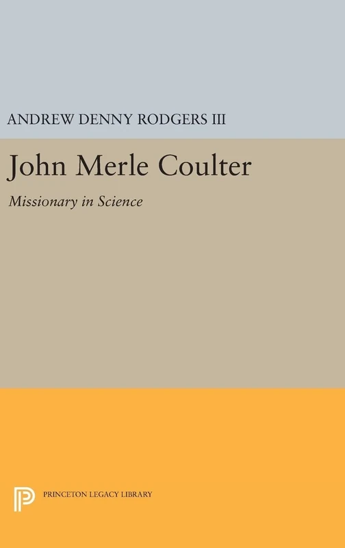 John Merle Coulter: Missionary in Science: 2243 (Princeton Legacy Library)