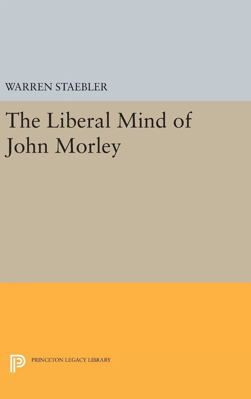 Liberal Mind of John Morley: 2256 (Princeton Legacy Library)