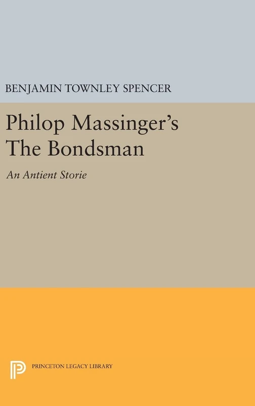 Philop Massinger`s The Bondsman: 2300 (Princeton Legacy Library)