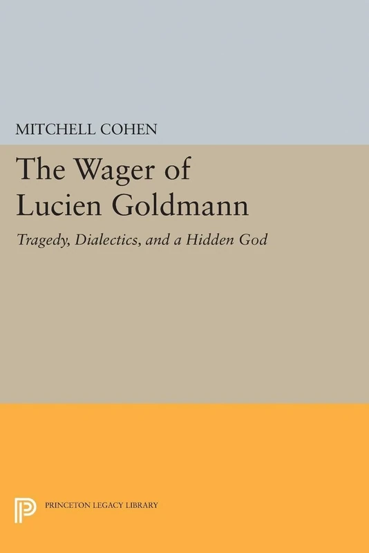 The Wager of Lucien Goldmann – Tragedy, Dialectics, and a Hidden God: 1896 (Princeton Legacy Library)