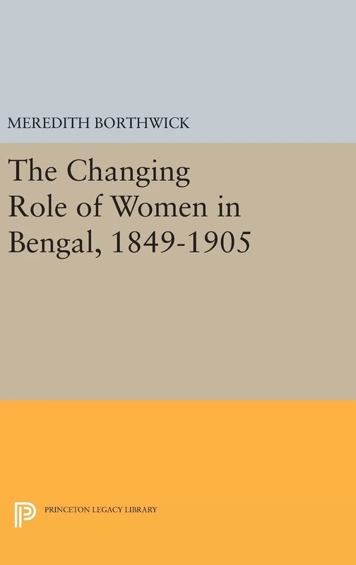 The Changing Role of Women in Bengal, 1849–1905: 2088 (Princeton Legacy Library)