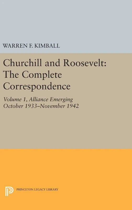 Churchill and Roosevelt, Volume 1 – The Complete Correspondence – Three Volumes: 2008 (Princeton Legacy Library)