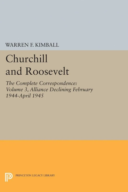 Churchill and Roosevelt, Volume 3 – The Complete Correspondence – Three Volumes: 2036 (Princeton Legacy Library)