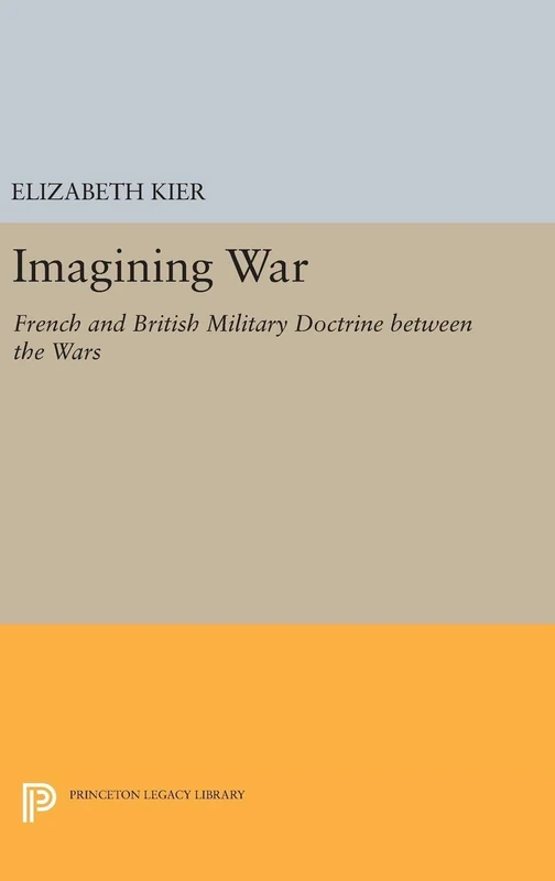 Imagining War – French and British Military Doctrine between the Wars: 153 (Princeton Legacy Library)